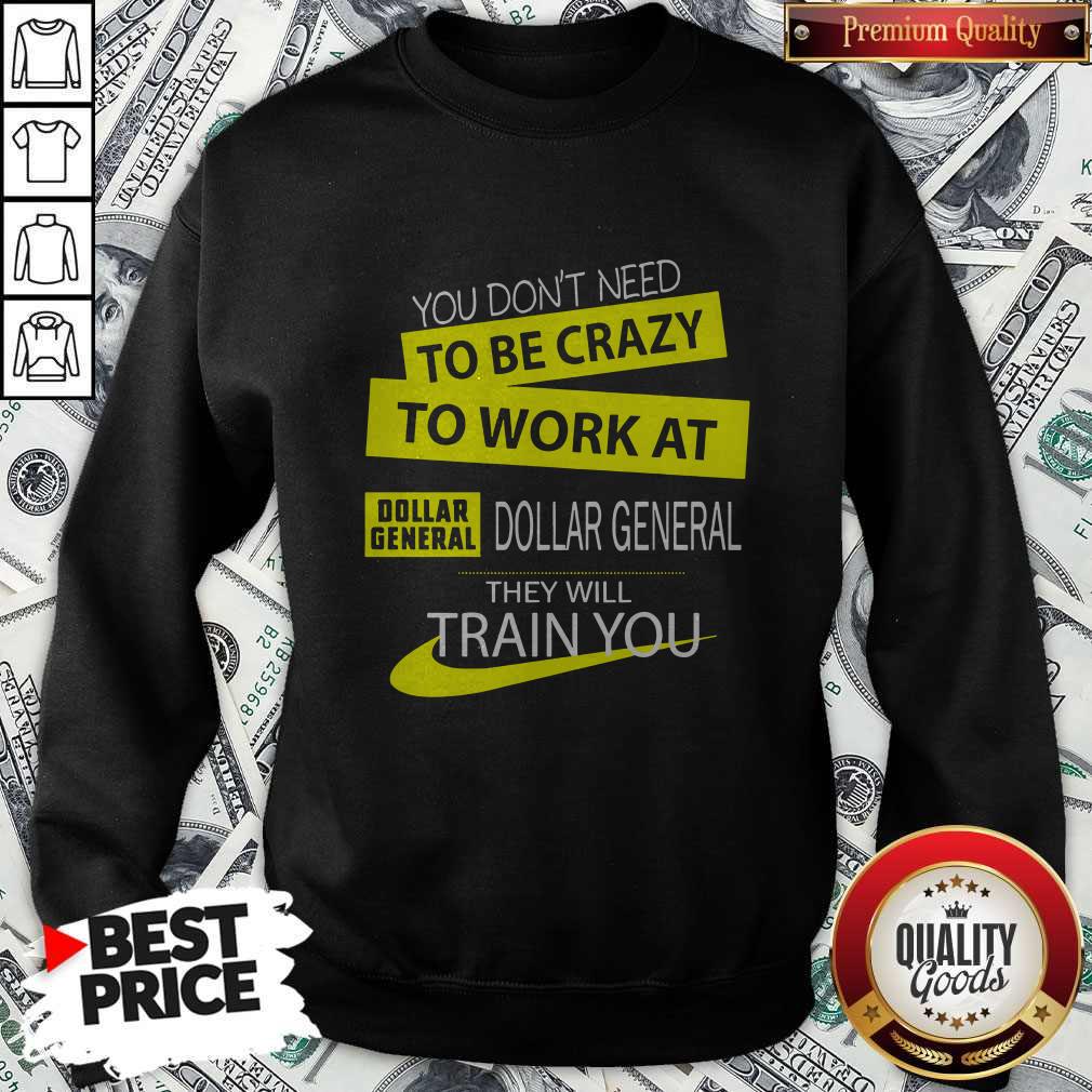 You Don’t Need To Be Crazy To Work At Dollar General They Will Train You Shirt - Image 4