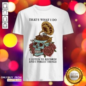 Vinyl Skull Thats What I Do I Listen To Records And I Forget Things Shirt