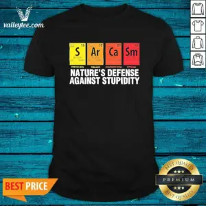 Original Sarcasm Nature'S Defense Against Stupidity Periodic Table Shirt