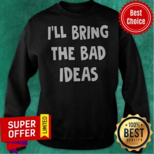 Alternative view of Premium I’ll Bring The Bad Ideas Shirt
