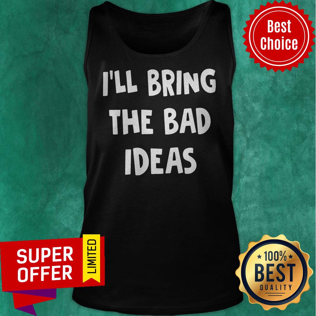 Premium I’ll Bring The Bad Ideas Shirt - Image 5