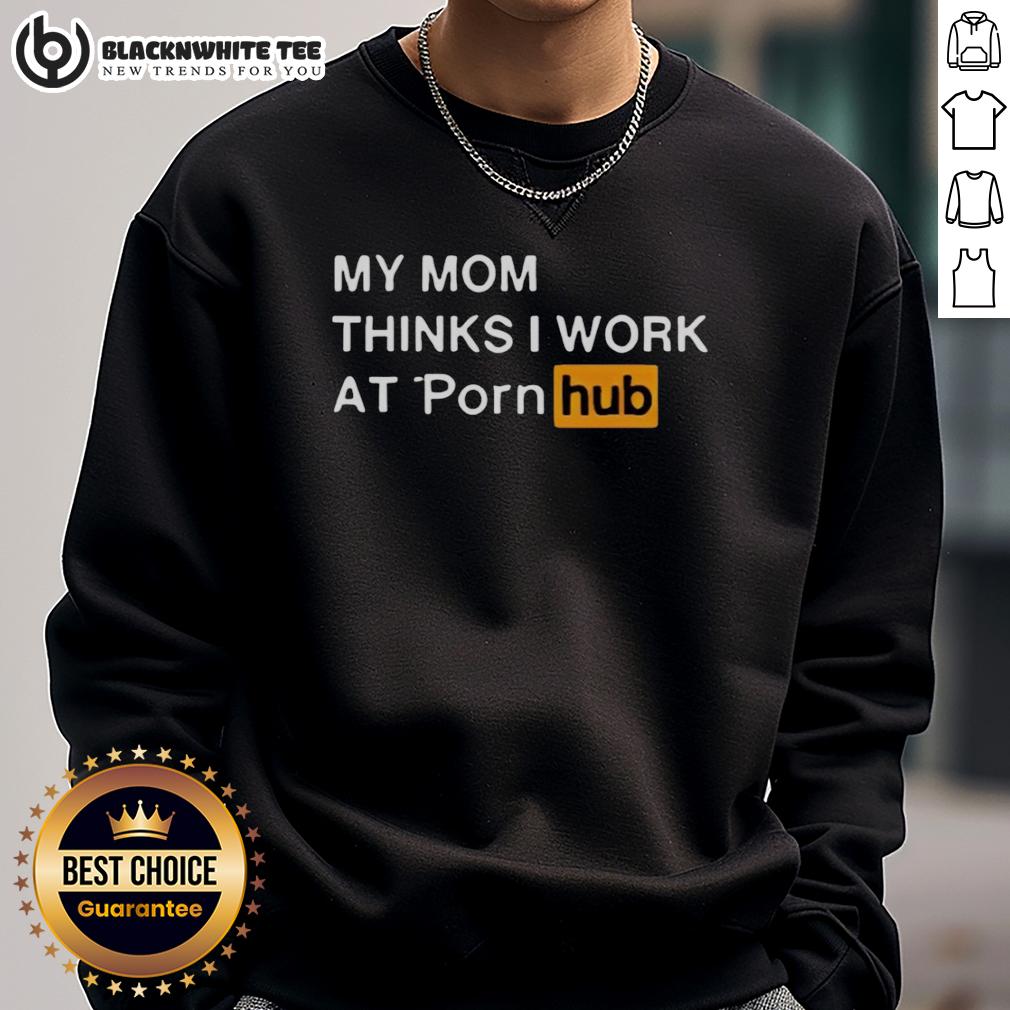 Official My Mom Thinks I Work At Porn Hub T-Shirt - Image 5