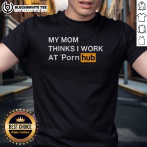 Official My Mom Thinks I Work At Porn Hub T-Shirt