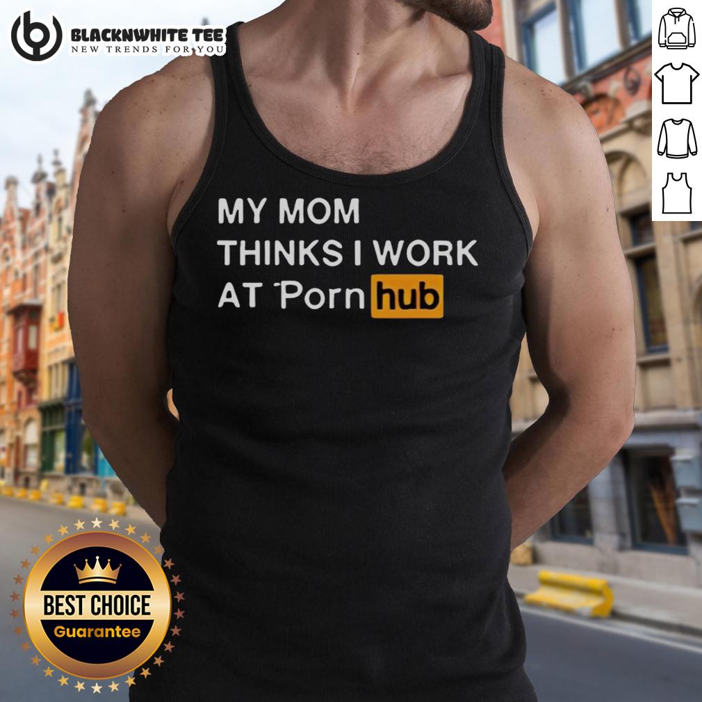 Official My Mom Thinks I Work At Porn Hub T-Shirt - Image 4