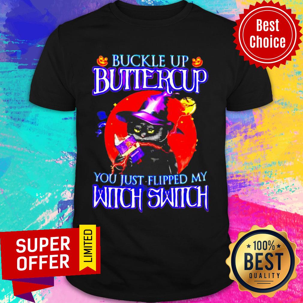 Buckle Up Butiercup You Just Flipped My Witch Switch Shirt