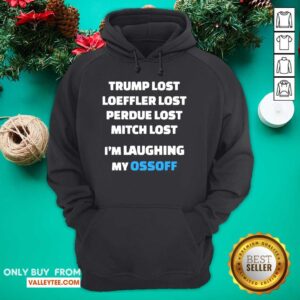 Alternative view of Happy Trump Lost Loeffler Lost Perdue Lost Mitch Lost Im Laughing My Ossoff Shirt