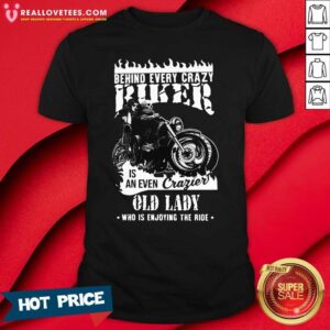 Pro Behind Every Crazy Buker Is An Even Crazier Old Lady Who Is Enjoying The Ride Shirt