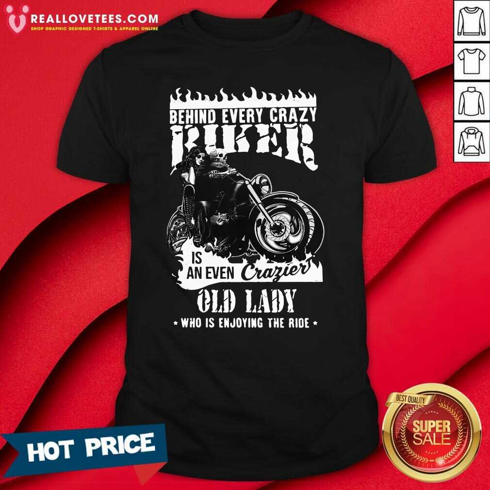 Pro Behind Every Crazy Buker Is An Even Crazier Old Lady Who Is Enjoying The Ride Shirt