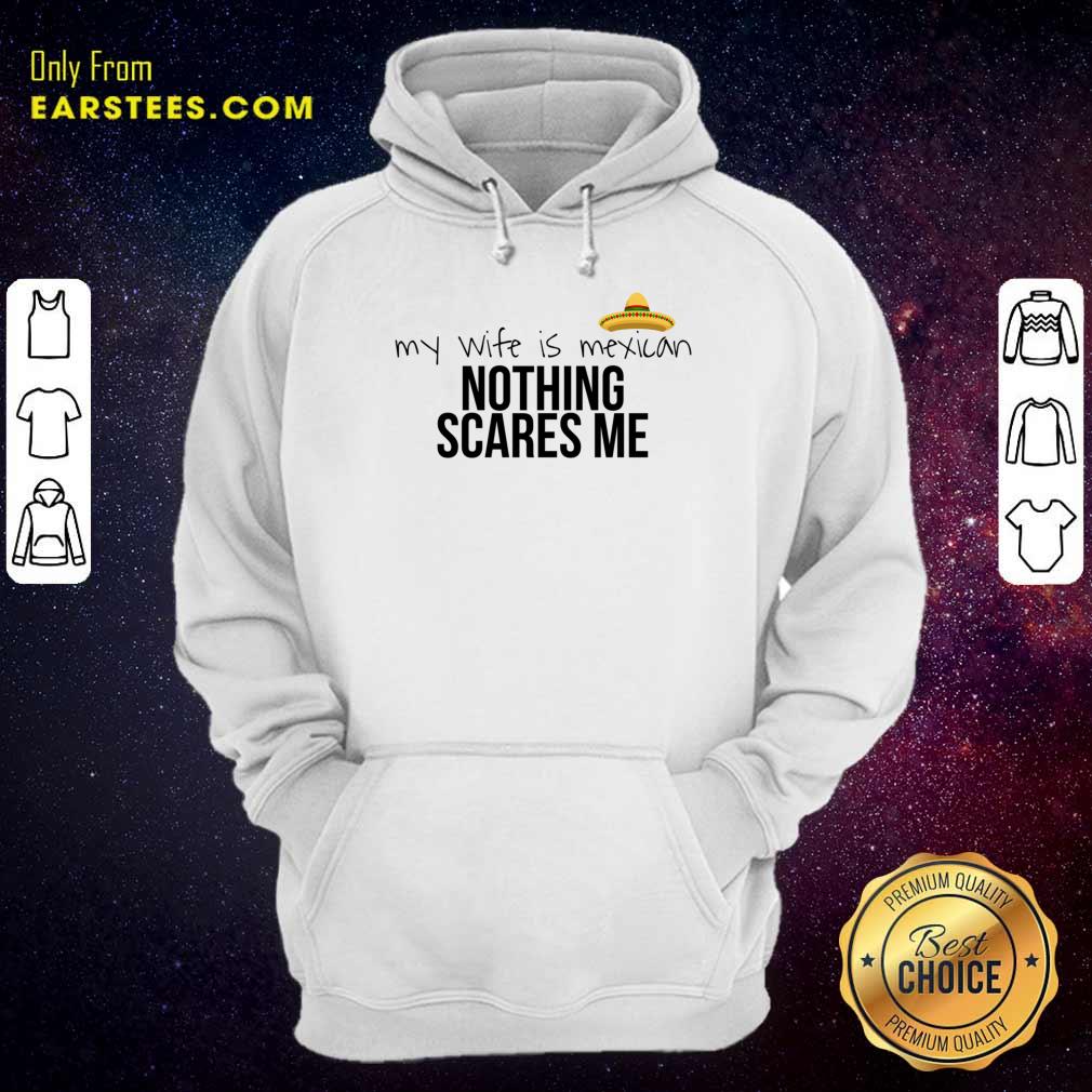 Cinco De Mayo My Wife Is Mexican Nothing Scares Me Shirt - Image 5