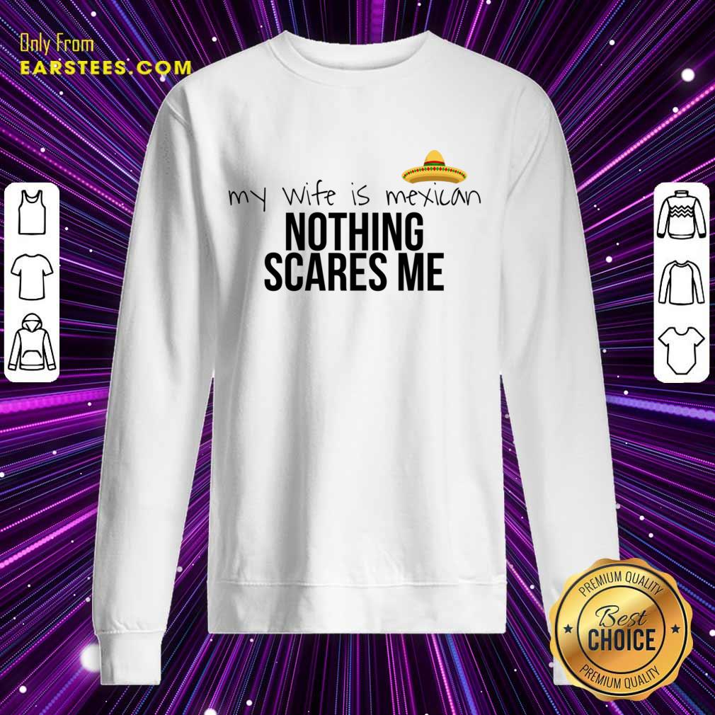 Cinco De Mayo My Wife Is Mexican Nothing Scares Me Shirt - Image 4