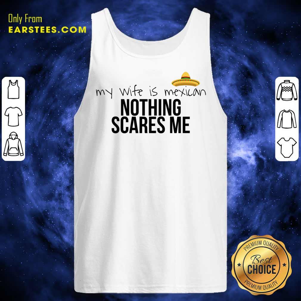 Cinco De Mayo My Wife Is Mexican Nothing Scares Me Shirt - Image 3