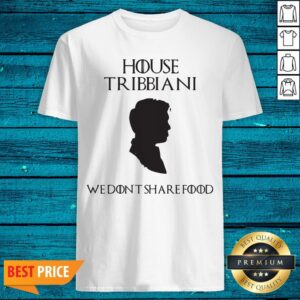 House Tribbiani We Don't Share Food Shirt