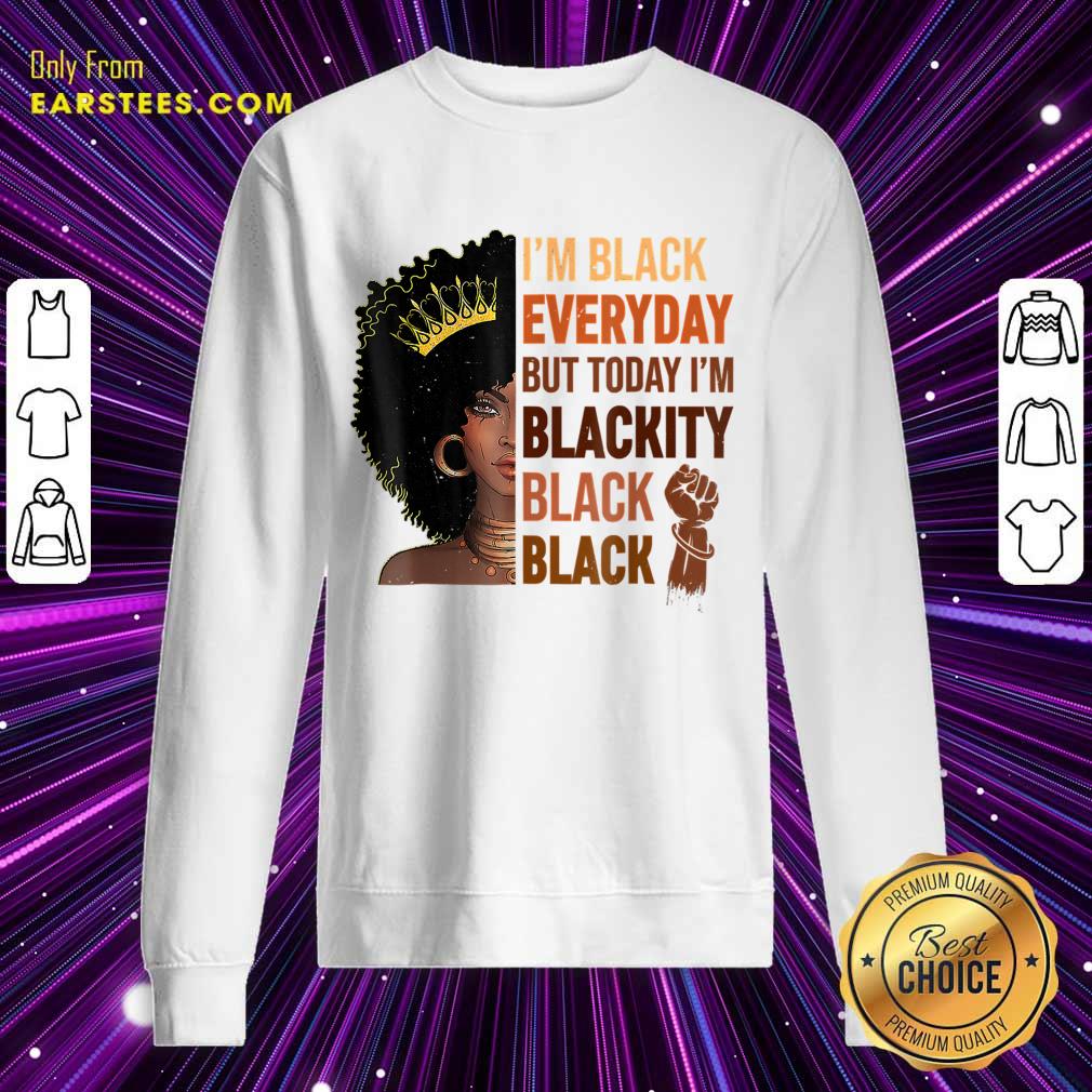 I'm Black Everyday But To Day I'm Blackity Black Shirt - Image 4