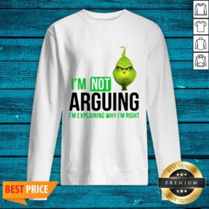 Alternative view of I’m Not Arguing I’m Explaining Why I’m Right The Grinch Version Shirt