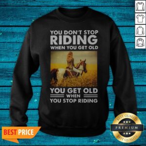 Alternative view of You Don'T Stop Riding When You Get Old You Get Old When You Stop Riding Shirt