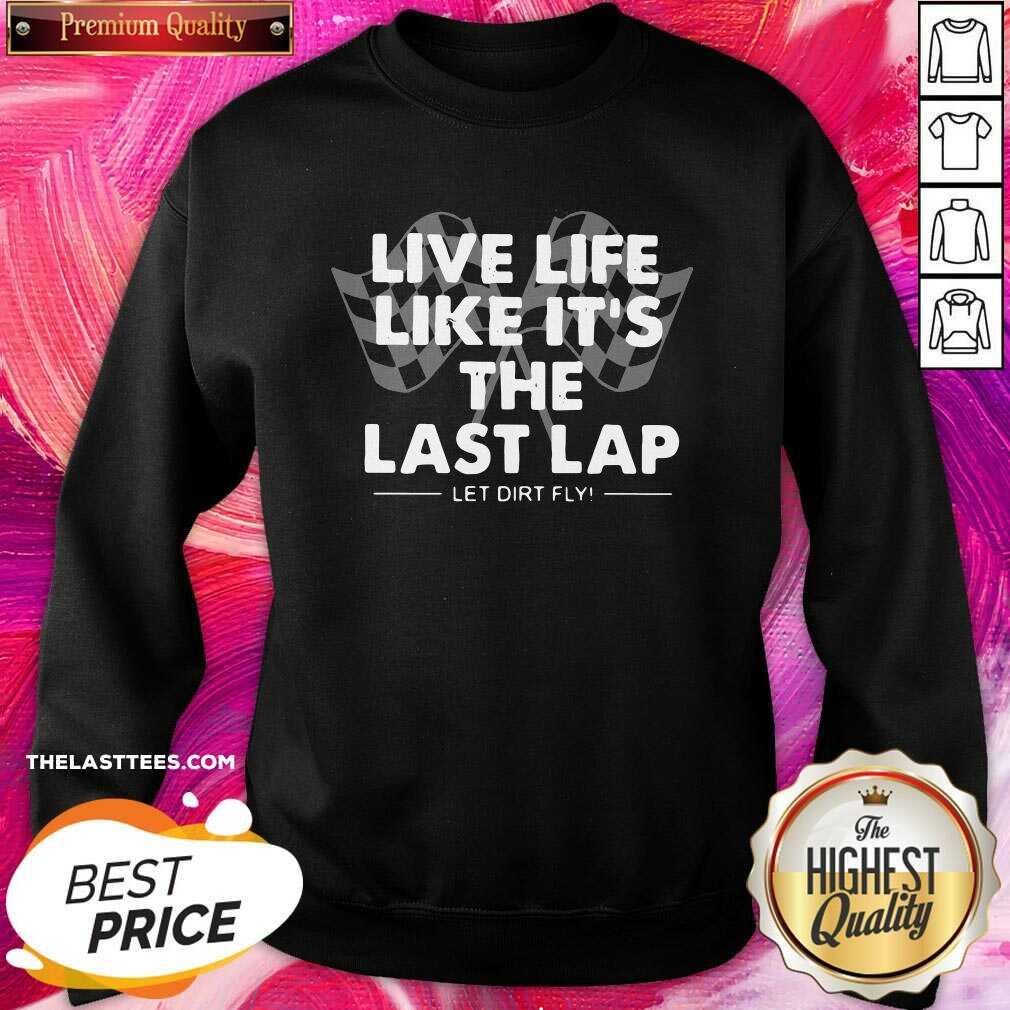 Nice Live Life Like Its The Last Lap Let Dirt Fly Shirt - Image 4