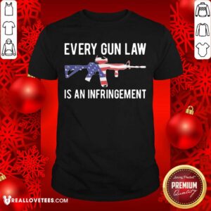 Super Nice Every Gun Law Is An Infringement Shirt