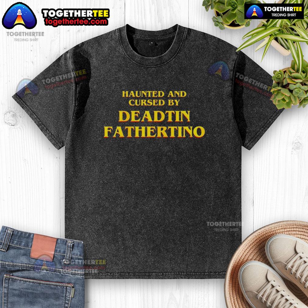 Good Haunted And Cursed By Deadtin Fathertino T-Shirt - Image 6
