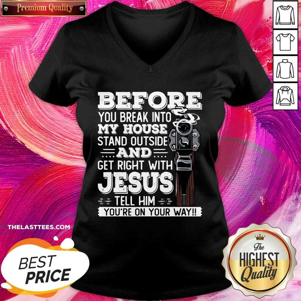 Great Before You Break Into My House And Get Roght With Jesus Gun Owner Shirt - Image 2