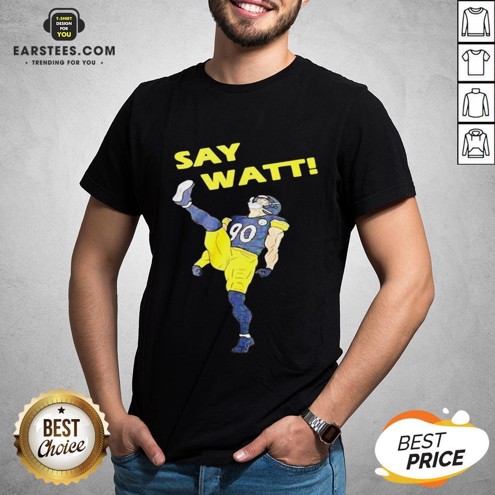 Pretty Pittsburgh Steelers Say Watt Shirt