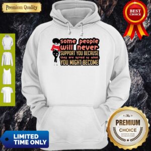 Alternative view of Some People Will Never Support You Because They Are Afraid Of What You Might Become Shirt