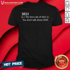 Hot 2021 The First Rule Of 2021 Is You Don'T Talk About 2020 Shirt