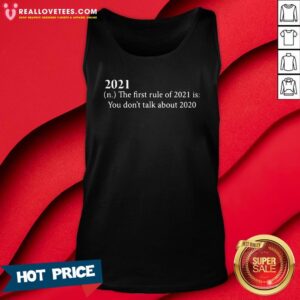 Alternative view of Hot 2021 The First Rule Of 2021 Is You Don'T Talk About 2020 Shirt