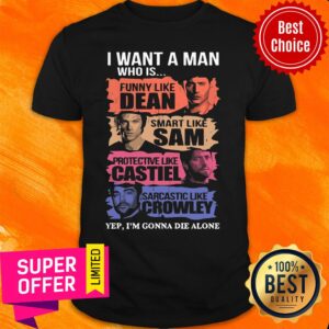 I Want A Man Who Is Funny Like DEAN Smart Like Sam Protective Like Castiel Sarcastic Like Crowley Shirt