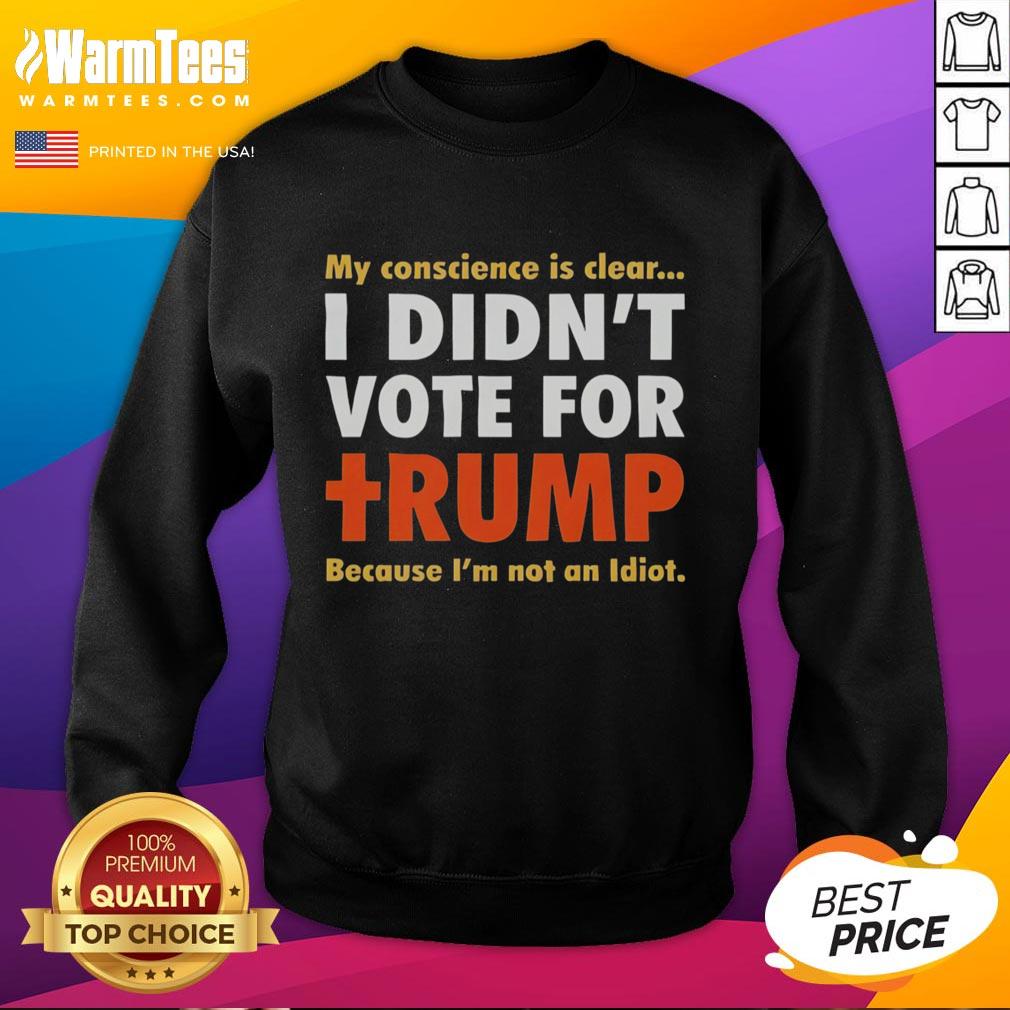 Premium Political Conscience Clear Orange Text I Didn't Vote For Trump Because I'm Not An Idiot Shirt T-Shirt - Image 5