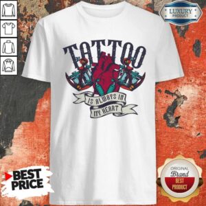 Original Tattoo Is Always In My Heart Shirt