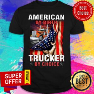 American By Birth Trucker By Choice Shirt