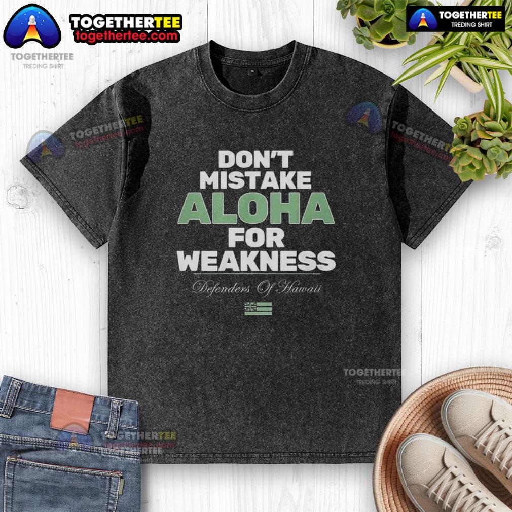 Good Don't Mistake Aloha For Weakness T-Shirt - Image 6