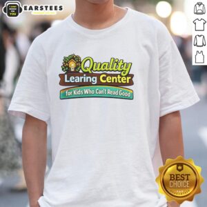 Good Quality Learing Center For Kids Who Can't Read Good T-Shirt