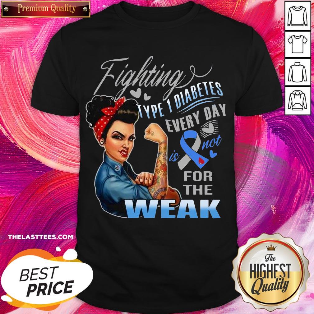 Funny Strong Girl Fighting Type 1 Diabetes Every Day Is Not For The Weak Shirt