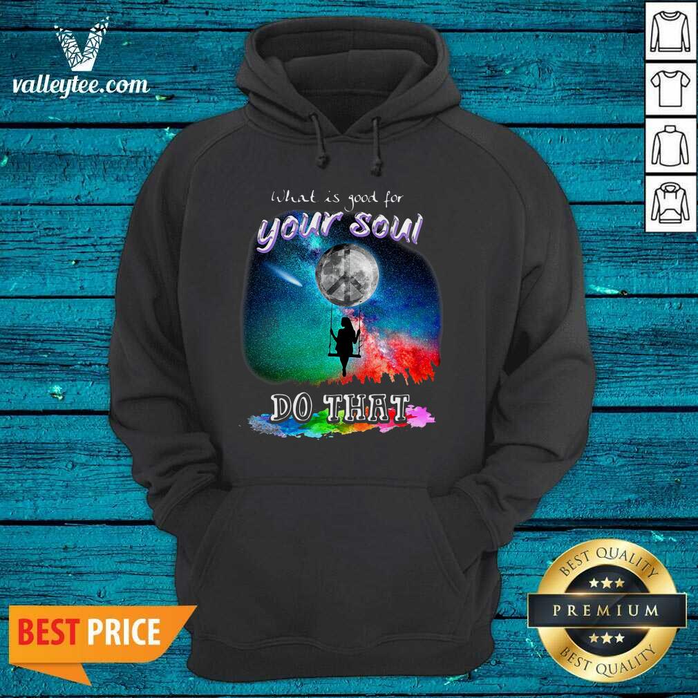 Sweet What Is Good For Your Soul Do That Shirt - Image 3