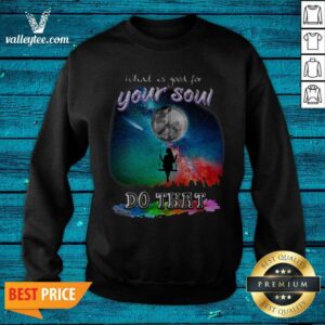 Alternative view of Sweet What Is Good For Your Soul Do That Shirt