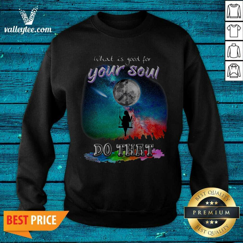 Sweet What Is Good For Your Soul Do That Shirt - Image 2