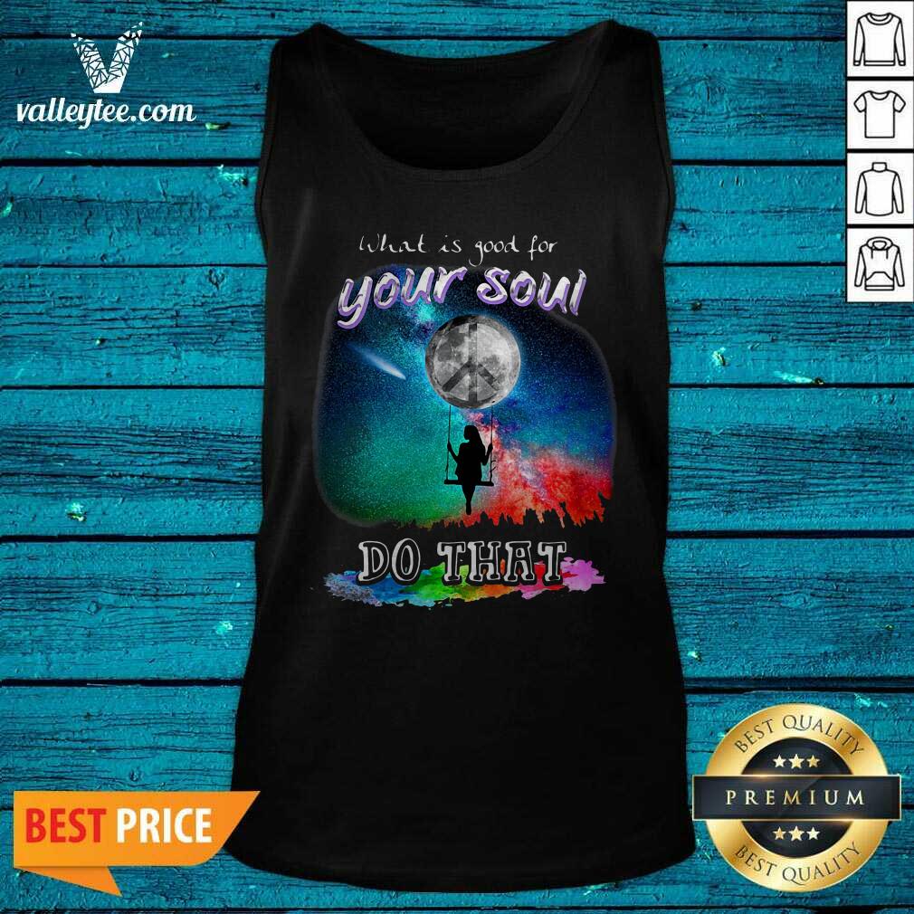 Sweet What Is Good For Your Soul Do That Shirt - Image 5