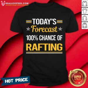 Today's Forecast 100% Chance Of Rafting Shirt