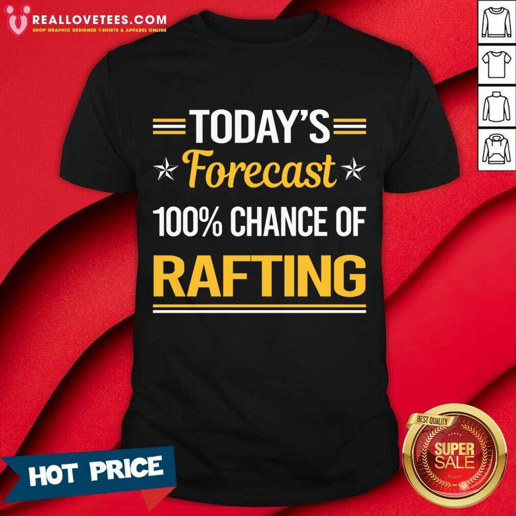 Today's Forecast 100% Chance Of Rafting Shirt