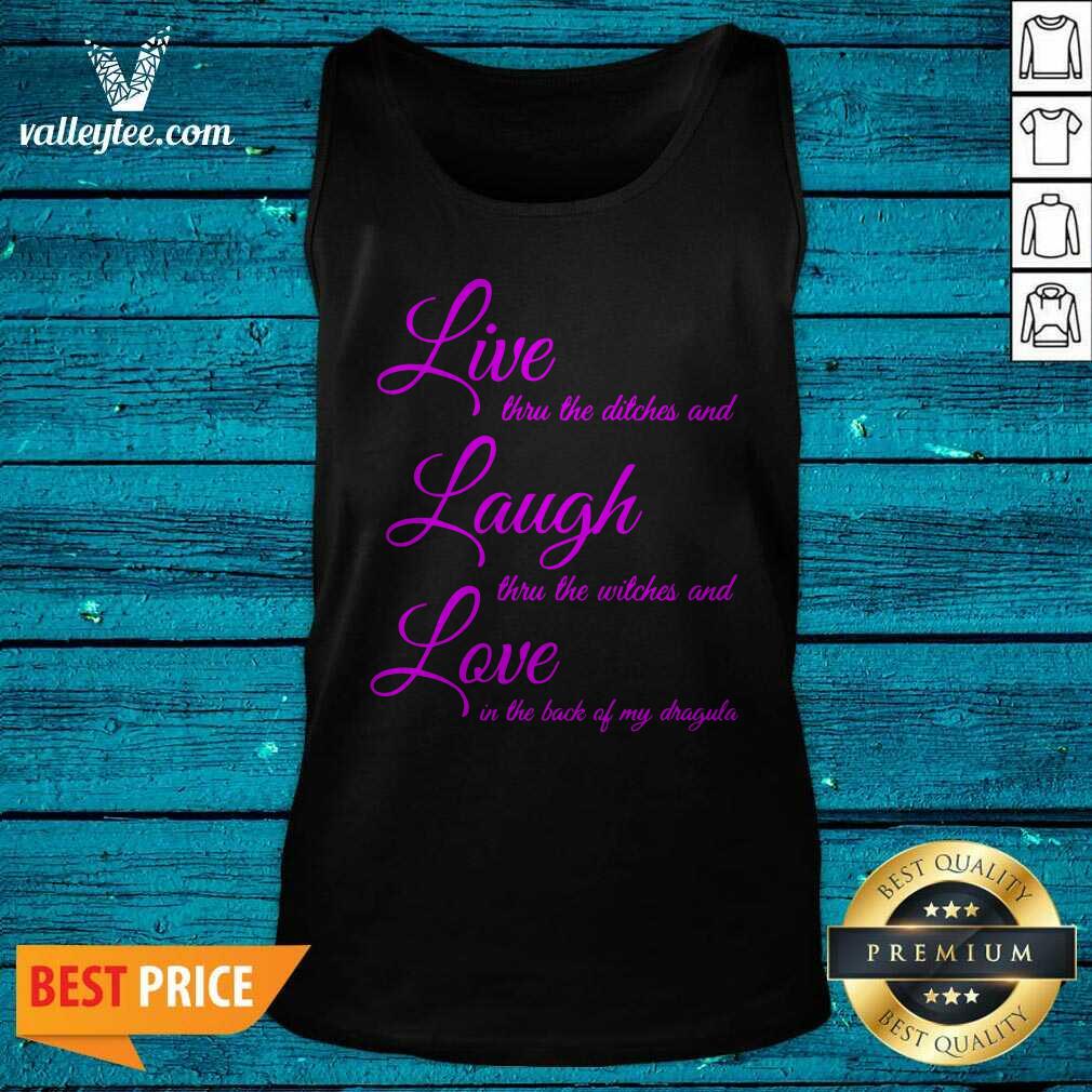 Top Live Thru The Ditches And Laugh Thru The Witches And Love In The Back Of My Dragula Shirt - Image 5