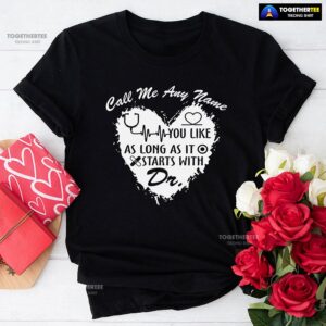 Call Me Any Name You Like As Long As It Starts With Dr T-Shirt