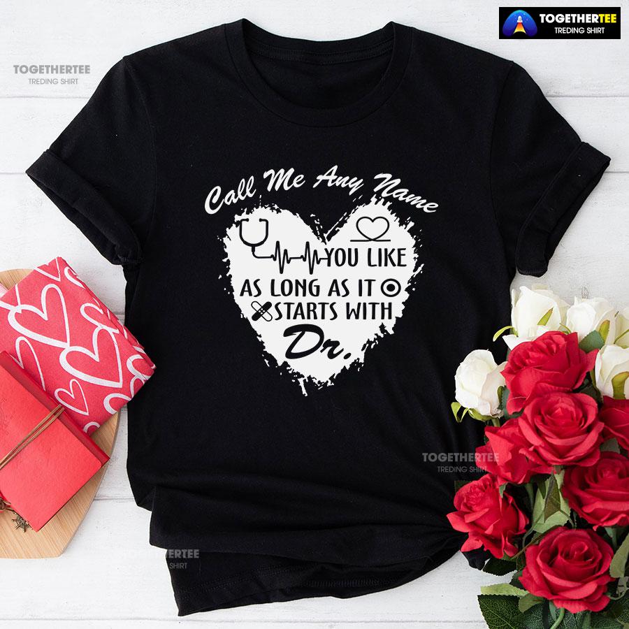 Call Me Any Name You Like As Long As It Starts With Dr T-Shirt