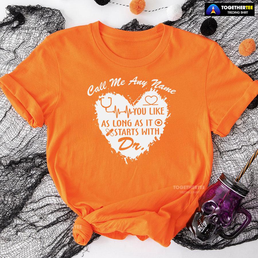 Call Me Any Name You Like As Long As It Starts With Dr T-Shirt - Image 10