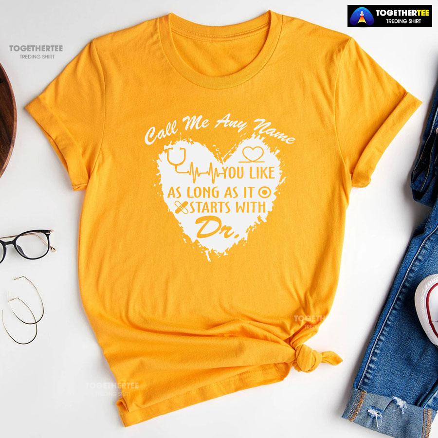 Call Me Any Name You Like As Long As It Starts With Dr T-Shirt - Image 11