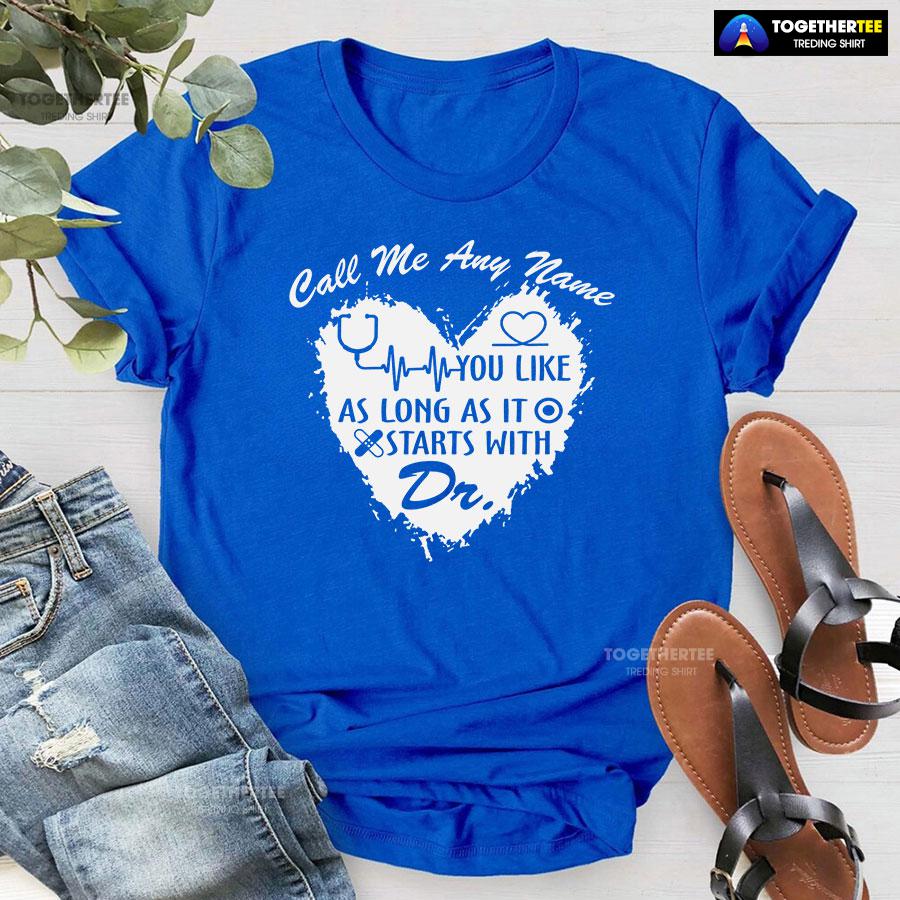 Call Me Any Name You Like As Long As It Starts With Dr T-Shirt - Image 6