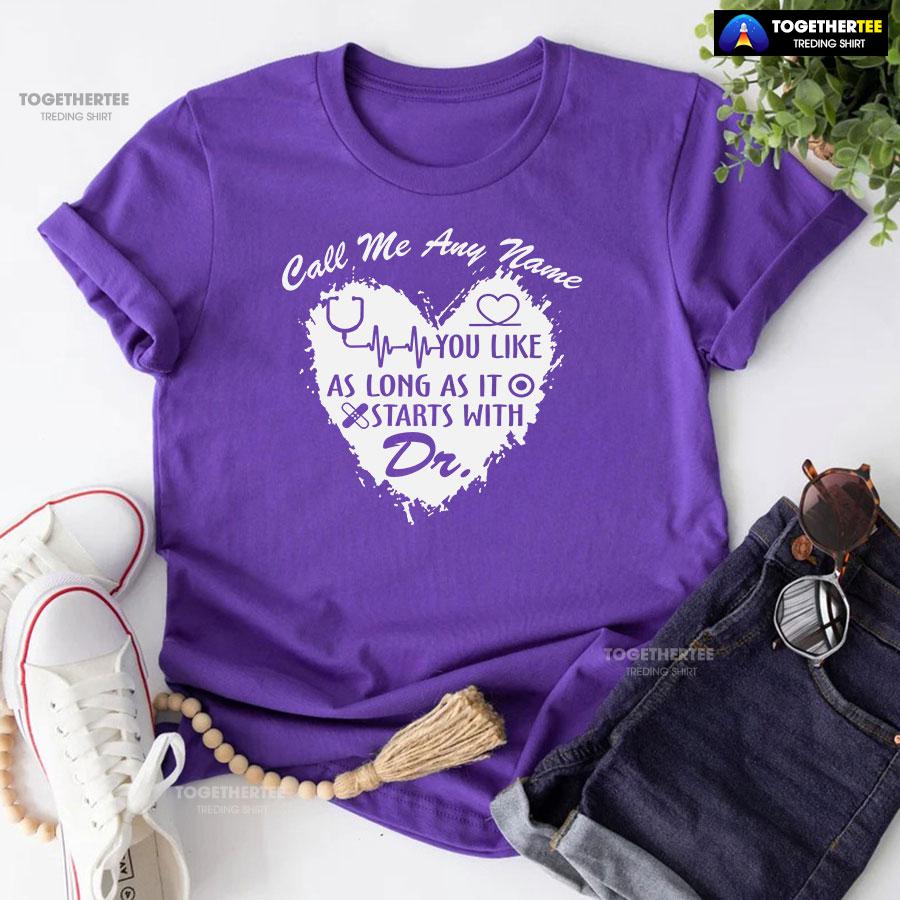 Call Me Any Name You Like As Long As It Starts With Dr T-Shirt - Image 7
