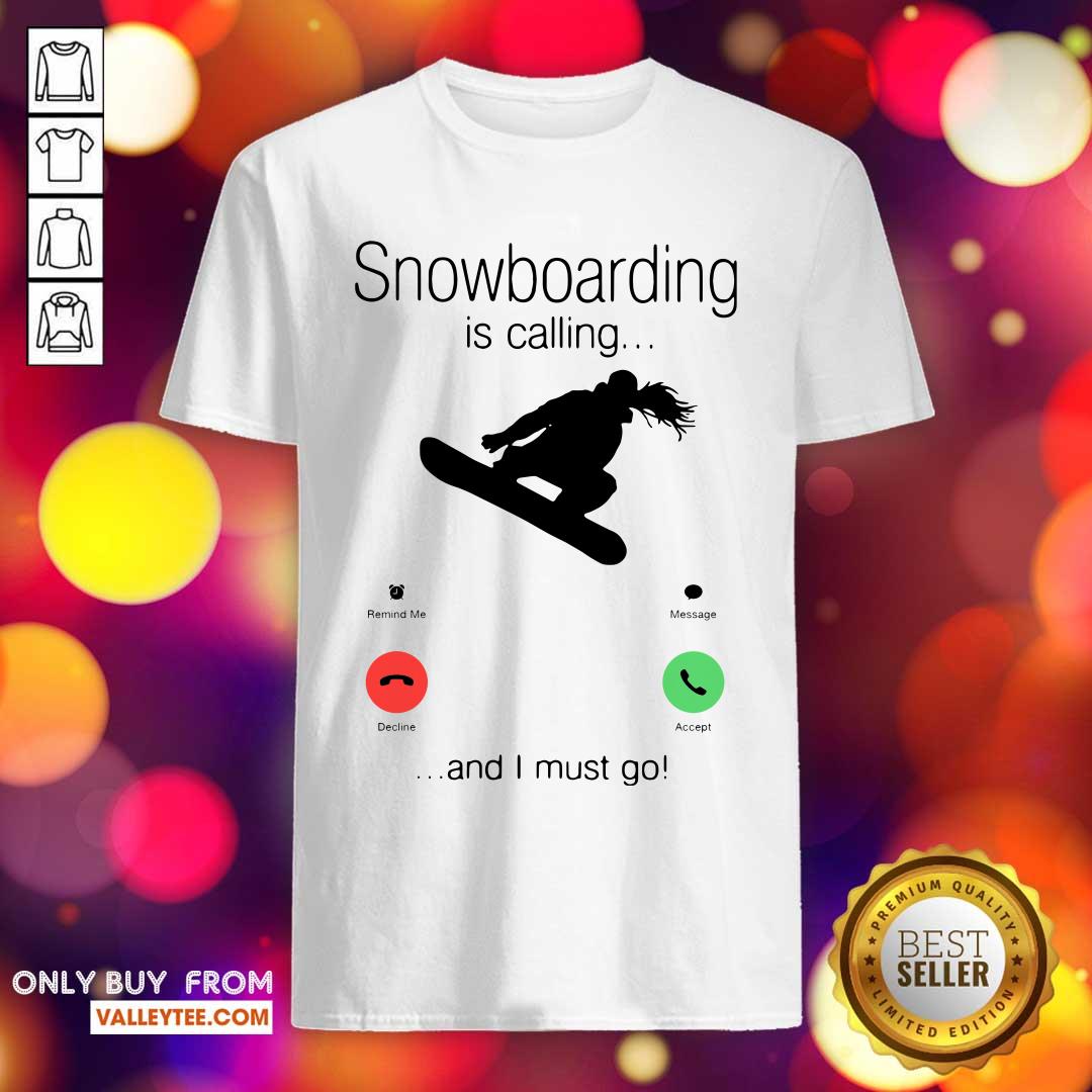 Excellent SnowBoarding Is Calling And I Must Go Skiers Shirt