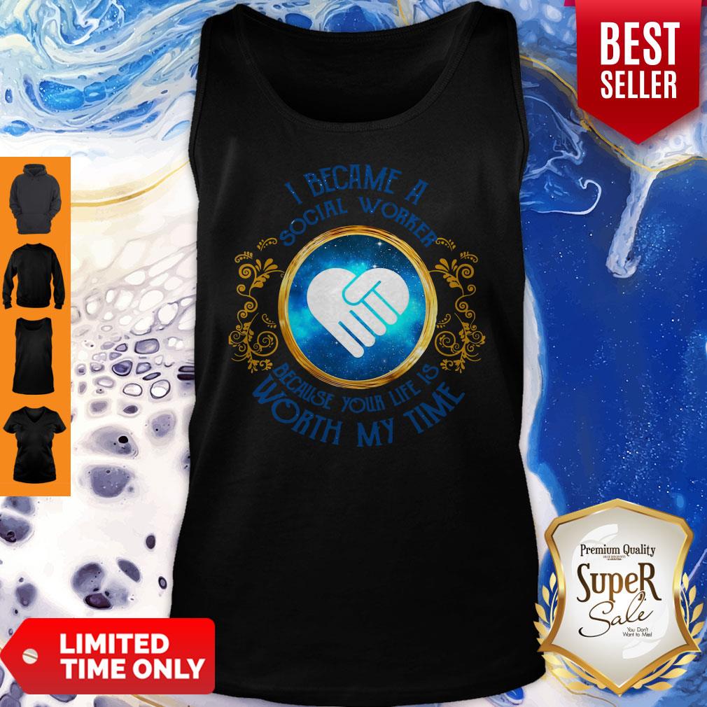 I Became A Social Worker Because Your Life Is Worth My Time Funny Shirt - Image 3