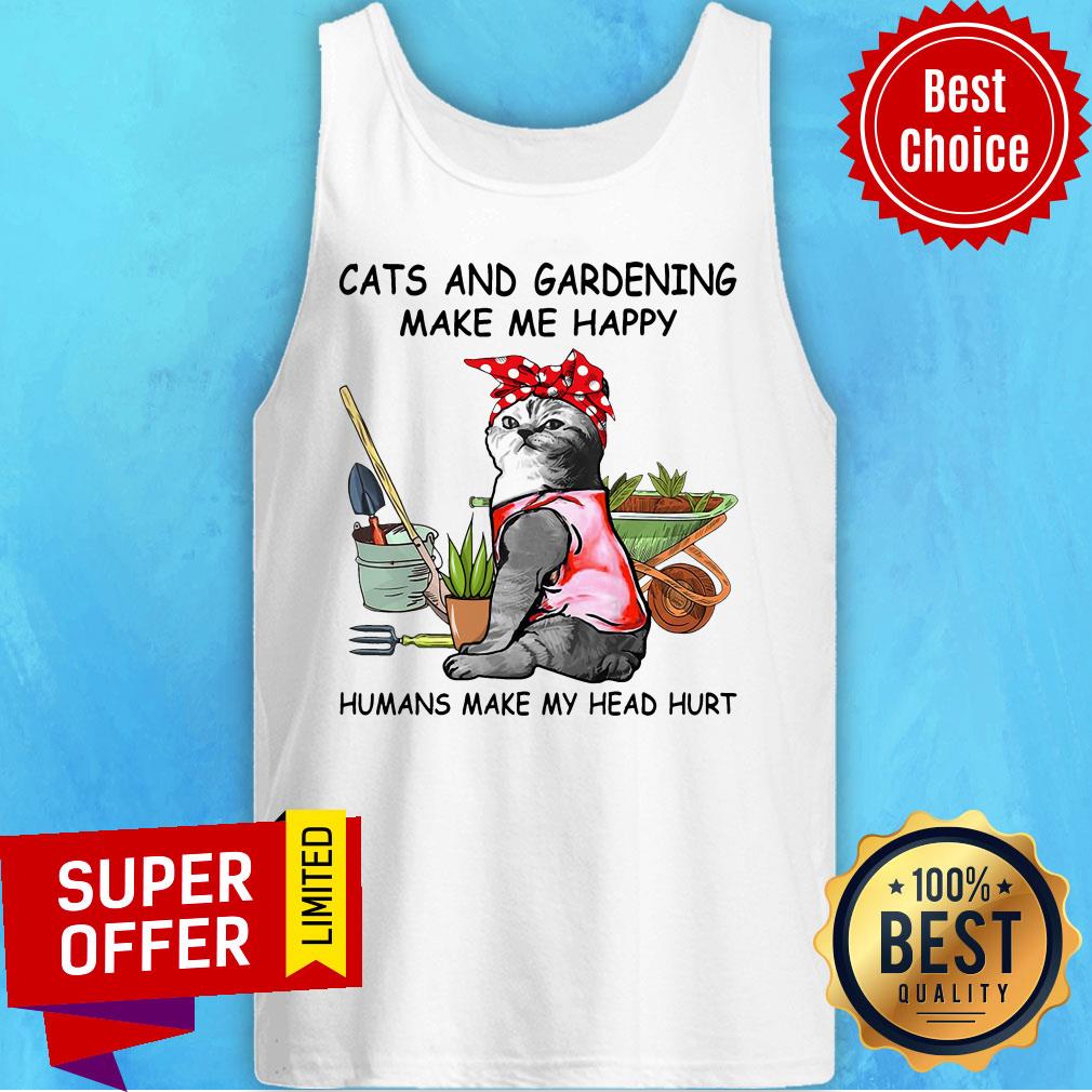 Cats And Gardening Make Me Happy Humans Make My Head Hurt Shirt